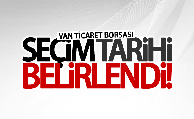 Van Ticaret Borsası seçim tarihi belirlendi