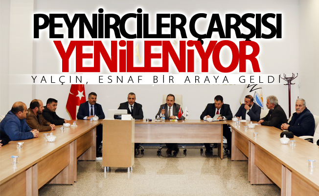 Peynirciler Çarşısı yenileniyor! Yalçın, esnafıyla bir araya geldi