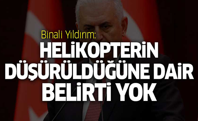 Binali Yıldırım: Helikopterin düşürüldüğüne dair belirti yok