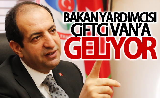 Gümrük ve Ticaret Bakan Yardımcısı Çiftci Van’a geliyor