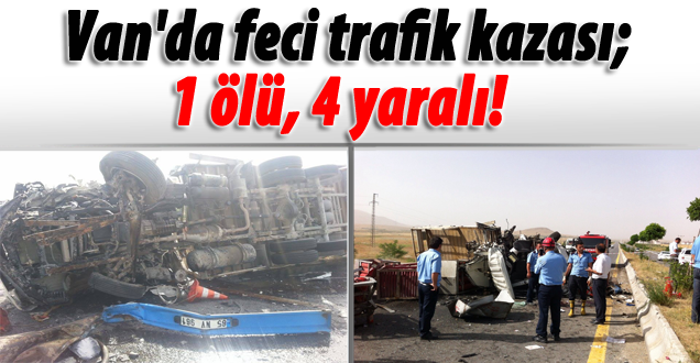 Van'da feci trafik kazası; 1 ölü, 4 yaralı!