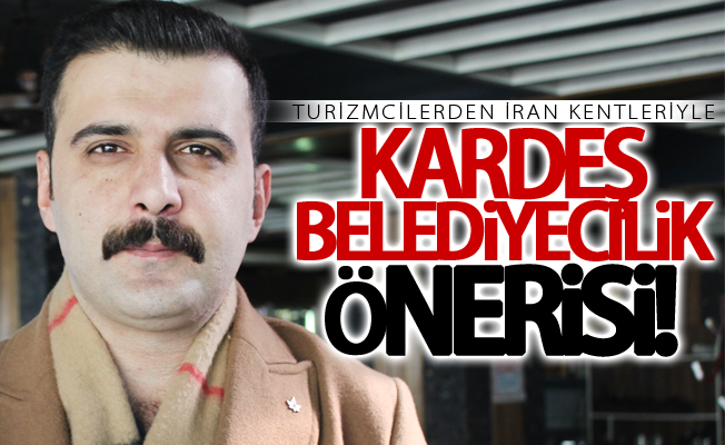 Turizmcilerden İran kentleriyle ‘kardeş belediyecilik’ önerisi