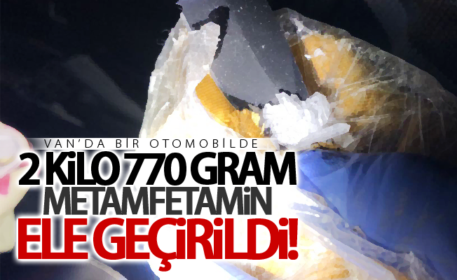 Van’da bir otomobilde 2 kilo 770 gram metamfetamin ele geçirildi