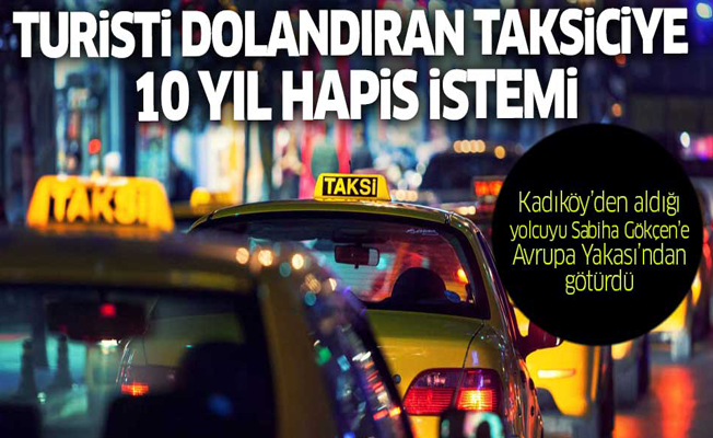 Turisti dolandıran taksiciye 10 yıl hapis istemi