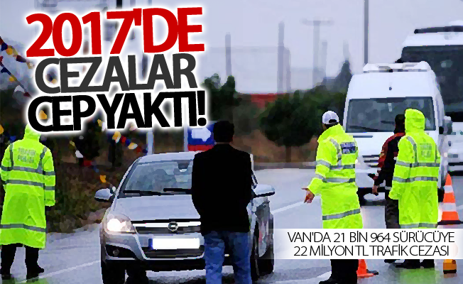 2017'de Van'da 21 bin 964 sürücüye 22 milyon TL trafik cezası