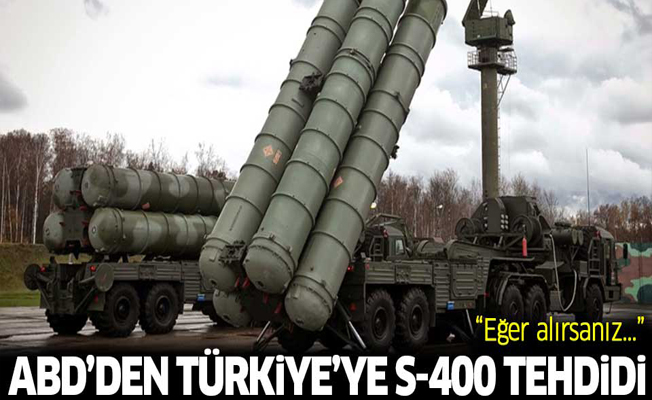 Washington'dan Ankara'ya S-400 tehdidi: Eğer alırsanız...