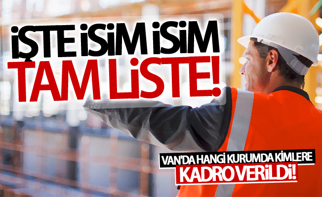 Van'da hangi kurumda kimlere kadro verildi! İşte isim isim tam liste