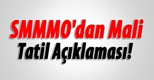 SMMMO'dan Mali Tatil Açıklaması!