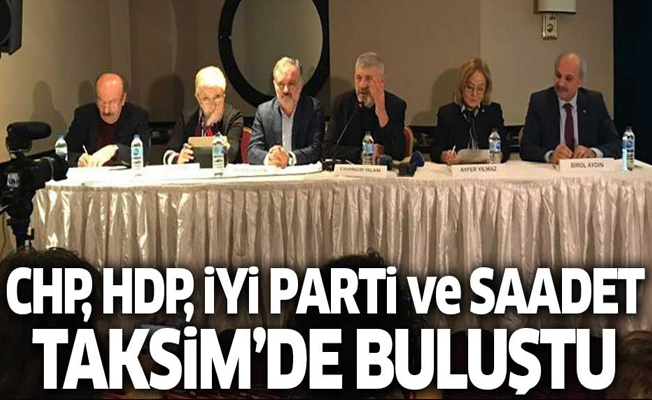 CHP, HDP, İYİ Parti ve Saadet Taksim'de buluştu