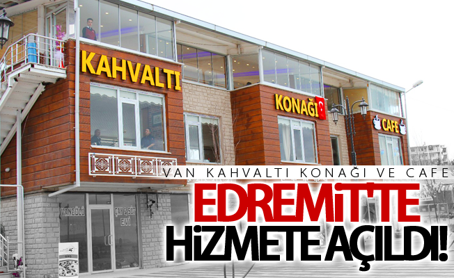 Van Kahvaltı Konağı ve Cafe Edremit'te açıldı