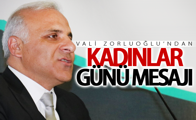 Vali Zorluoğlu’ndan Kadınlar Günü mesajı