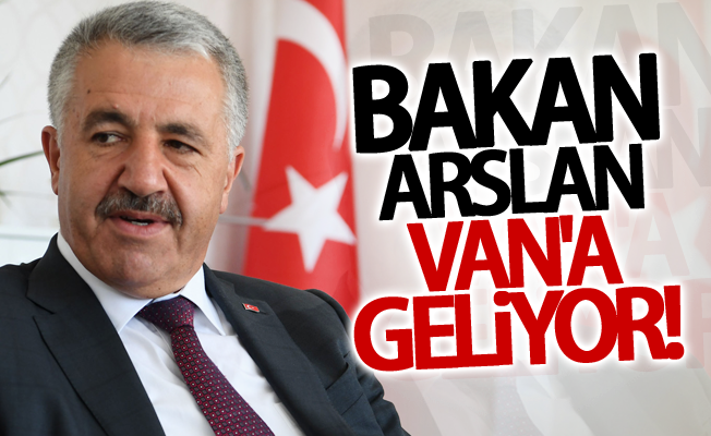 Bakan Arslan Van'a geliyor! İşte geliş nedeni