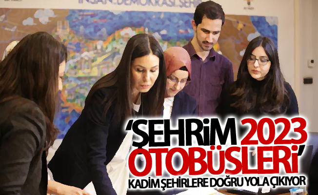 ‘Şehrim 2023 Otobüsleri’ kadim şehirlere doğru yola çıkıyor