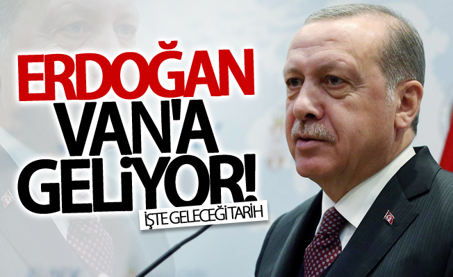 Cumhurbaşkanı Erdoğan Van'a geliyor!