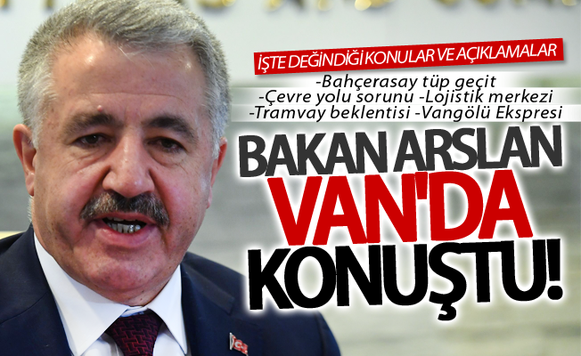 Bakan Arslan Van'da konuştu: "Büyük projeler düşünüyoruz"