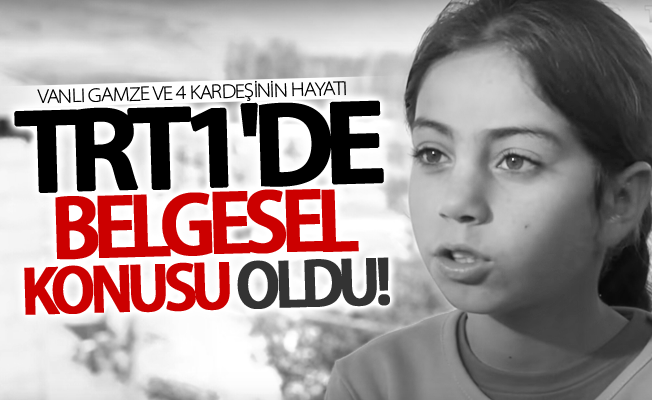 Vanlı Gamze ve 4 kardeşinin hayatı TRT1'de belgesel konusu oldu