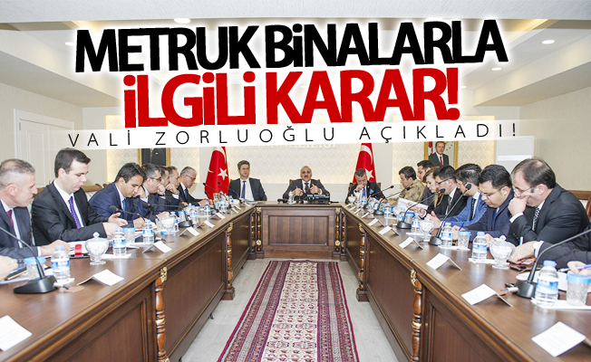 Vali Zorluoğlu açıkladı! Metruk binalarla ilgili karar