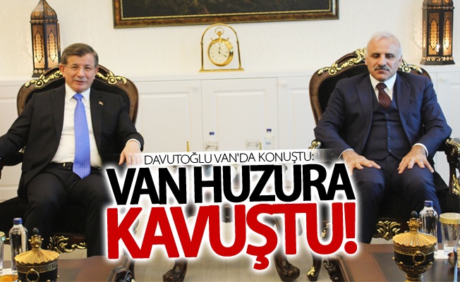 Eski Başbakan Davutoğlu: “Van huzura kavuştu”