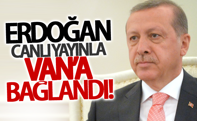 Cumhurbaşkanı Erdoğan canlı yayınla Van'a bağlandı