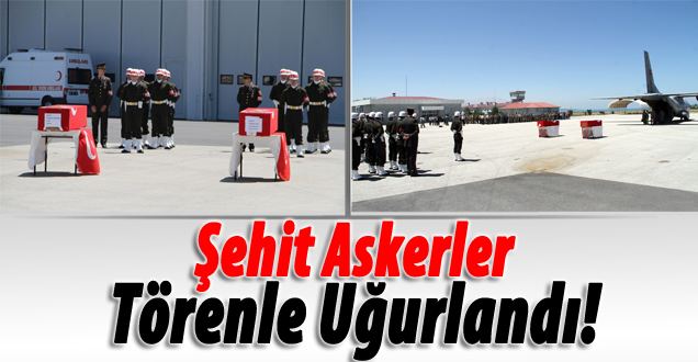 Şehit askerler törenle uğurlandı!