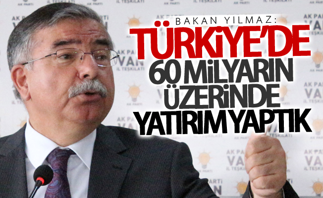 Bakan Yılmaz: “Türkiye’de 60 milyarın üzerinde yatırım yaptık”