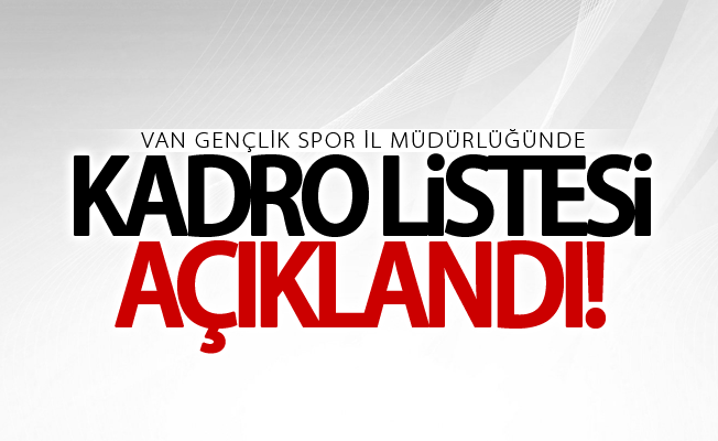 Van Gençlik Spor il müdürlüğünde kadro listesi açıklandı