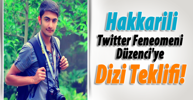 Hakkarili twitter fenomeni Düzenci’ye dizi teklifi