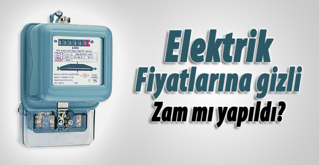 Elektrik fiyatlarına gizli zam mı yapıldı!