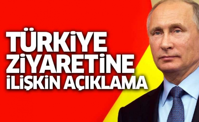 Kremlin'den Putin'in 2 günlük Türkiye ziyareti hakkında açıklama