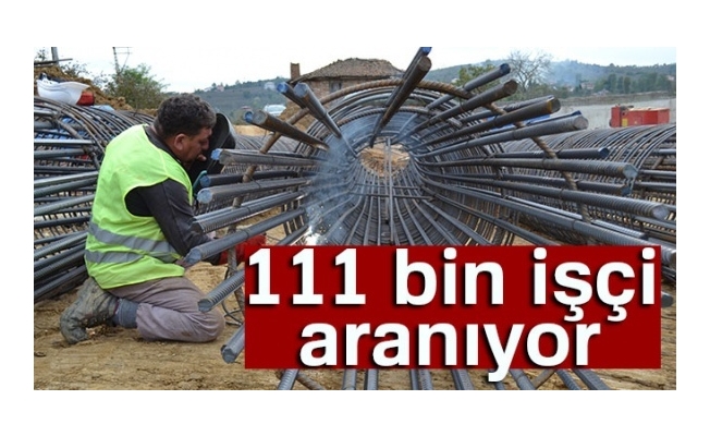 111 bin işçi aranıyor