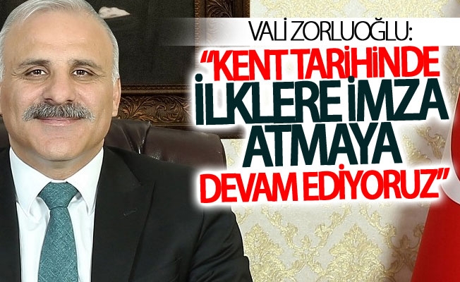 Vali Zorluoğlu: “Kent tarihinde ilklere imza atmaya devam ediyoruz” 