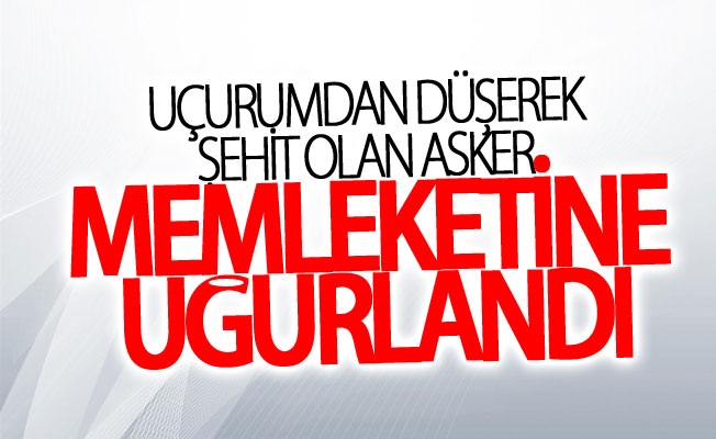 Uçurumdan düşerek şehit olan asker memleketine uğurlandı