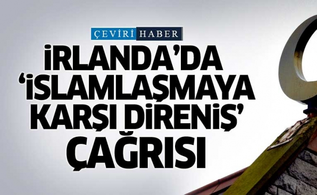 İrlanda'da 'İslamlaşmaya karşı direniş' çağrısı