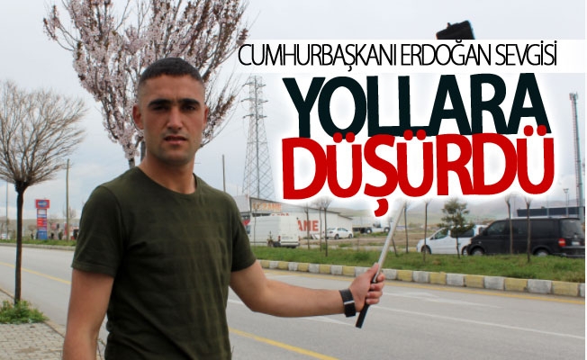 Cumhurbaşkanı Erdoğan sevgisi yollara düşürdü