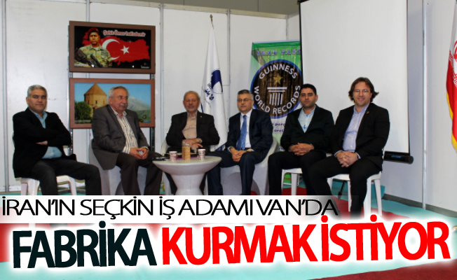 İran’ın seçkin iş adamı Van’da fabrika kurmak istiyor