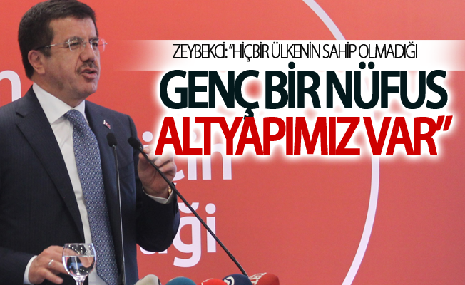 Zeybekci: “Hiçbir ülkenin sahip olmadığı genç bir nüfus altyapımız var”