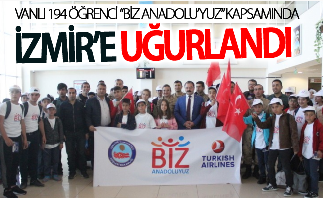 Vanlı 194 öğrenci “Biz Anadolu’yuz” kapsamında İzmir’e uğurlandı