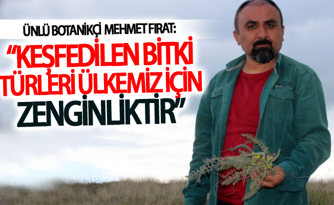 Ünlü botanikçi  Mehmet Fırat: “Keşfedilen bitki türleri ülkemiz için zenginliktir”