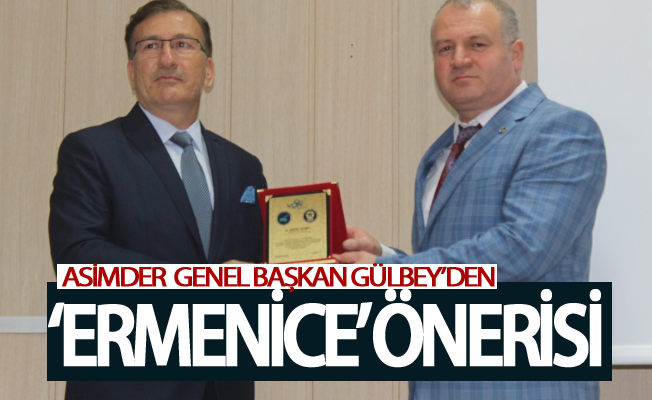 ASİMDER  Genel Başkan Gülbey’den ‘Ermenice’ önerisi