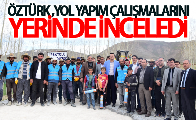 Öztürk yol yapım çalışmalarını yerinde inceledi