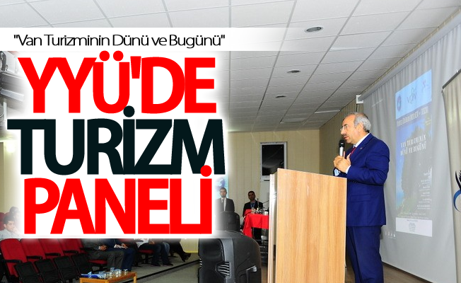 YYÜ'de ''Van Turizminin Dünü ve Bugünü'' konulu panel