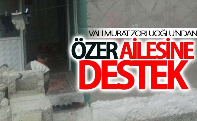 Vali Murat Zorluoğlu’ndan Özer ailesine destek