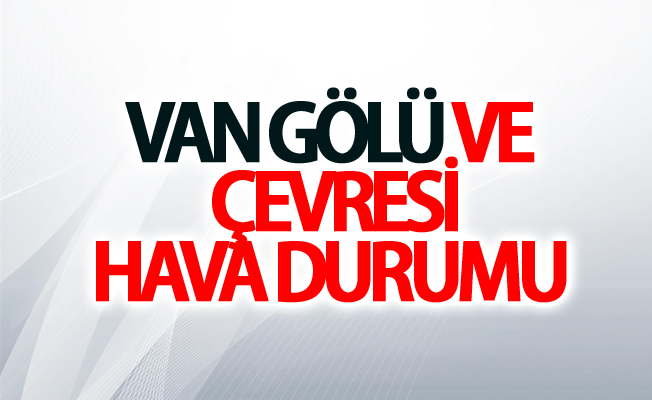 Van Gölü ve çevresi hava durumu