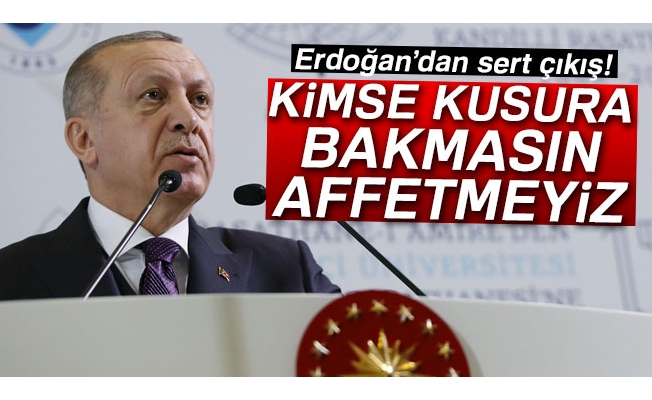 Erdoğan: 'Kimse kusura bakmasın! Affetmeyiz...'