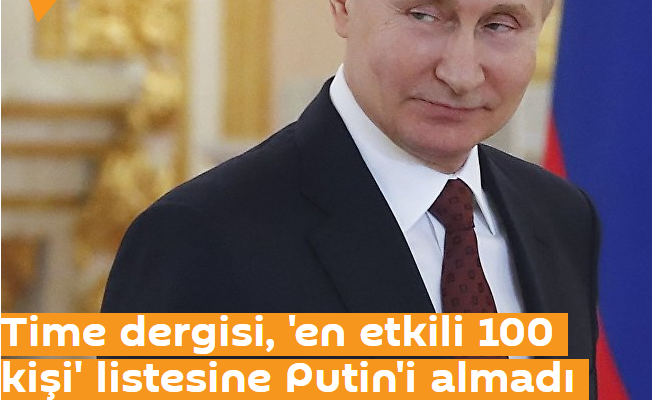 Time dergisi, 'en etkili 100 kişi' listesine Putin'i almadı