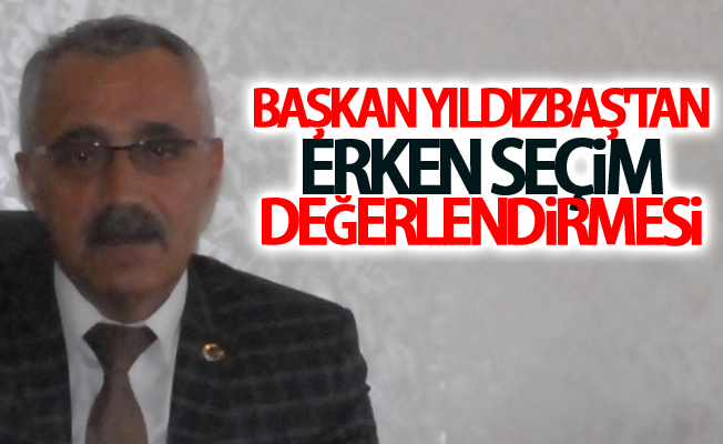 Başkan Yıldızbaş'tan erken seçim değerlendirmesi