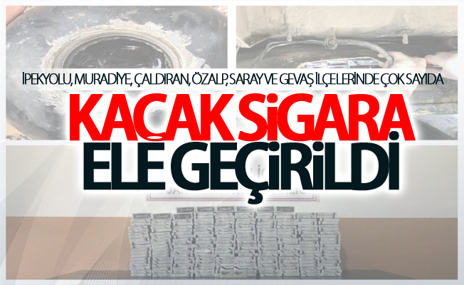 İpekyolu, Muradiye, Çaldıran, Özalp, Saray ve Gevaş ilçelerinde çok sayıda kaçak sigara ele geçirildi