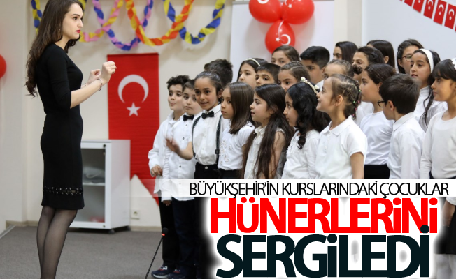 Büyükşehir'in kurslarındaki çocuklar hünerlerini sergiledi