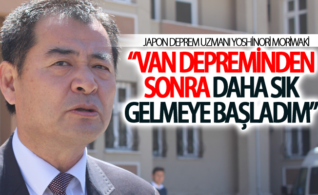 Moriwaki: Van Depreminden sonra daha sık gelmeye başladım