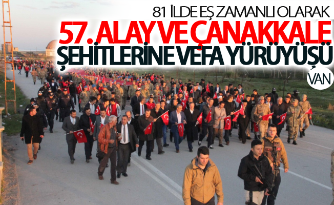 Van'da ve 81 ilde 57. Alay ve Çanakkale Şehitlerine vefa yürüyüşü